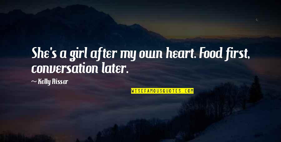 A Girl's First Love Quotes By Kelly Risser: She's a girl after my own heart. Food