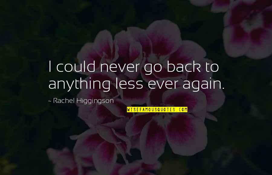 A Girl's First Love Quotes By Rachel Higgingson: I could never go back to anything less