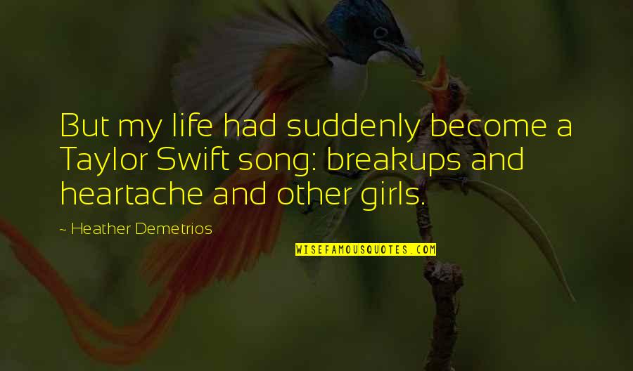 A Girls Life Quotes By Heather Demetrios: But my life had suddenly become a Taylor