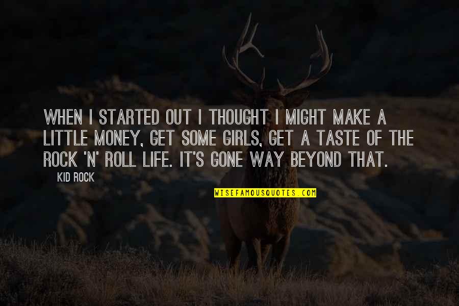 A Girls Life Quotes By Kid Rock: When I started out I thought I might