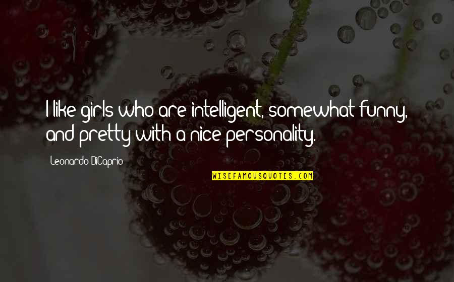 A Girl's Personality Quotes By Leonardo DiCaprio: I like girls who are intelligent, somewhat funny,