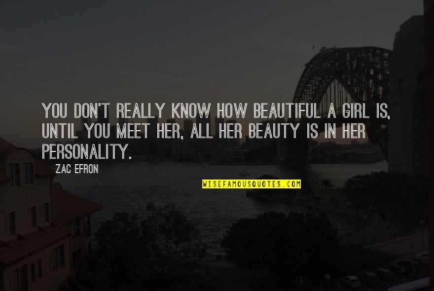 A Girl's Personality Quotes By Zac Efron: You don't really know how beautiful a girl