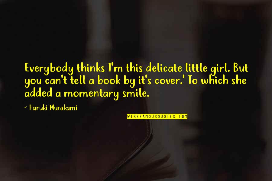 A Girl's Smile Quotes By Haruki Murakami: Everybody thinks I'm this delicate little girl. But