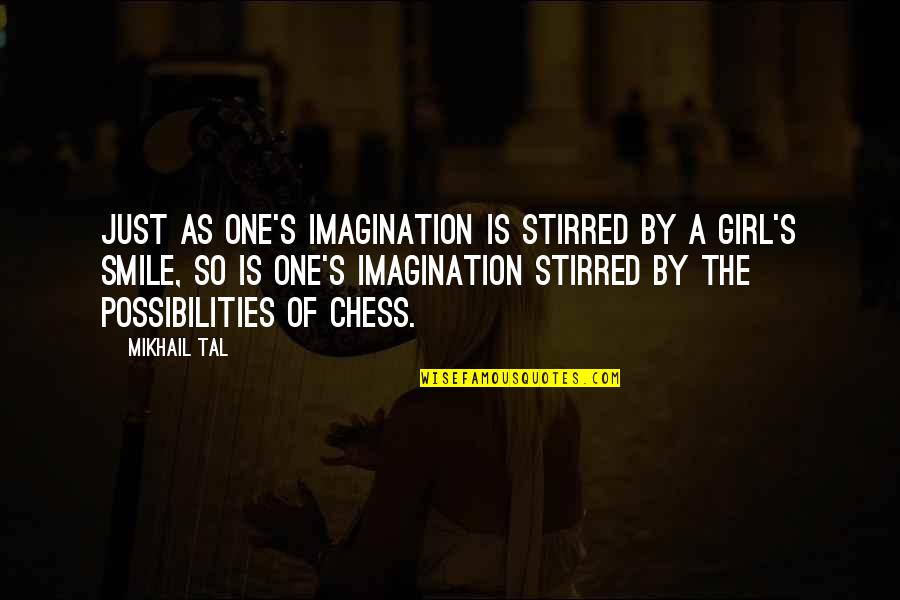 A Girl's Smile Quotes By Mikhail Tal: Just as one's imagination is stirred by a