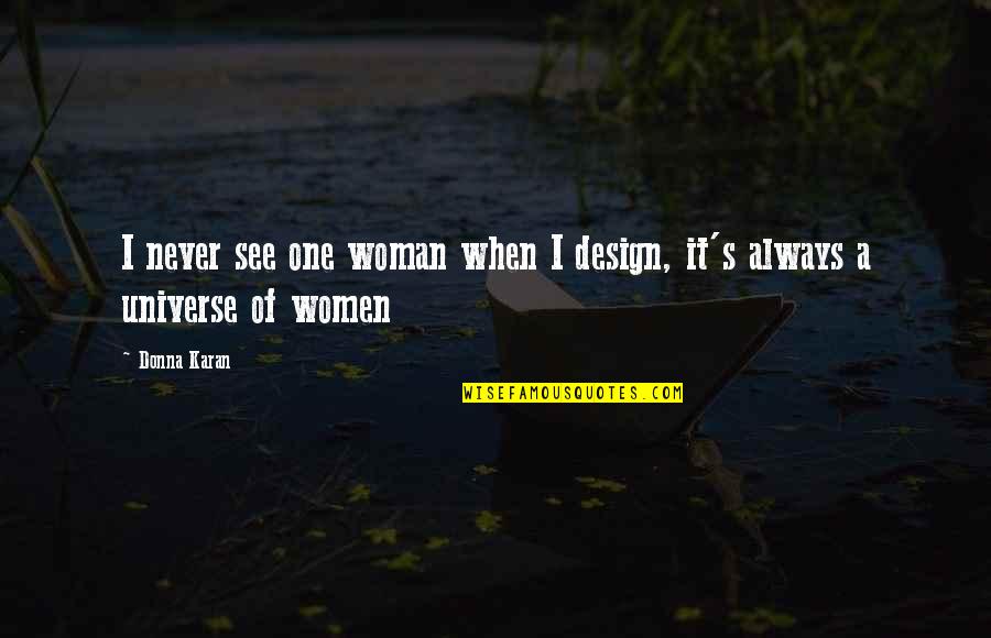 A Glass Of Wine Before Bed Quotes By Donna Karan: I never see one woman when I design,