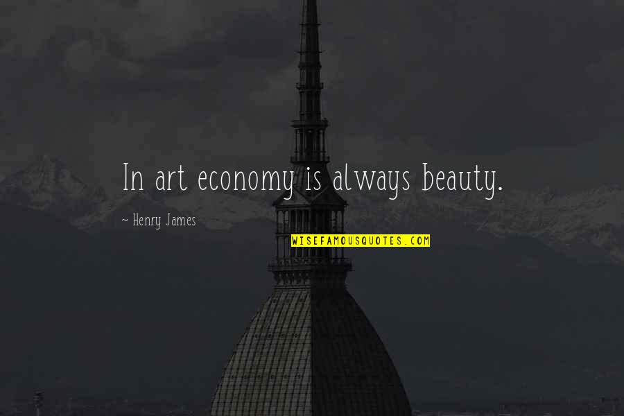 A Glass Of Wine Before Bed Quotes By Henry James: In art economy is always beauty.