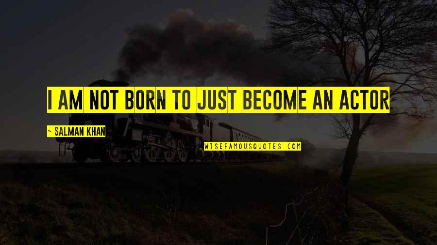 A Glass Of Wine Before Bed Quotes By Salman Khan: I am not born to just become an