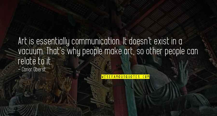 A Glowing Woman Quotes By Conor Oberst: Art is essentially communication. It doesn't exist in