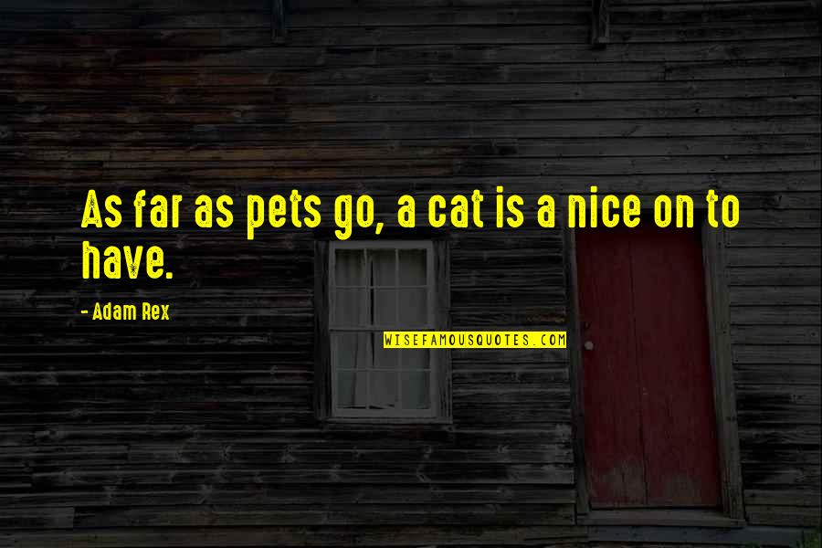 A Go Quotes By Adam Rex: As far as pets go, a cat is