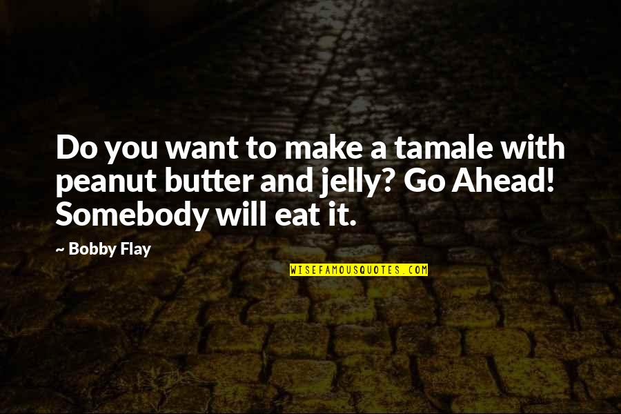 A Go Quotes By Bobby Flay: Do you want to make a tamale with