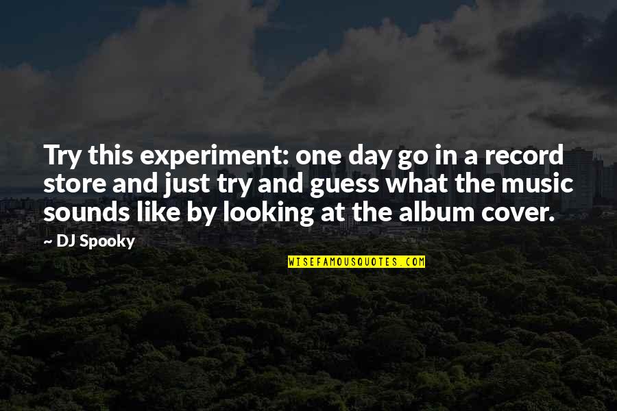 A Go Quotes By DJ Spooky: Try this experiment: one day go in a