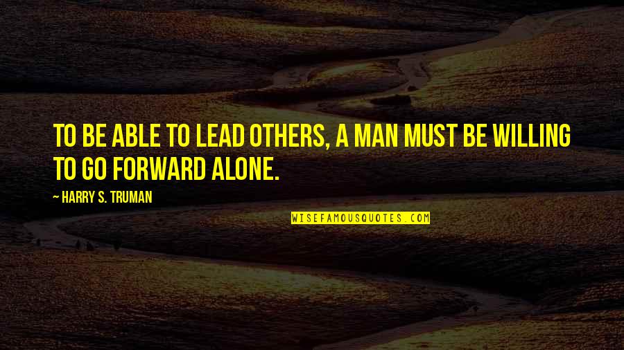 A Go Quotes By Harry S. Truman: To be able to lead others, a man