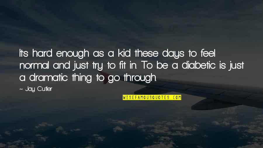 A Go Quotes By Jay Cutler: It's hard enough as a kid these days