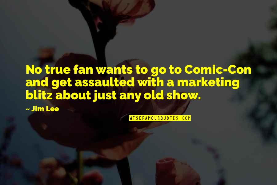 A Go Quotes By Jim Lee: No true fan wants to go to Comic-Con