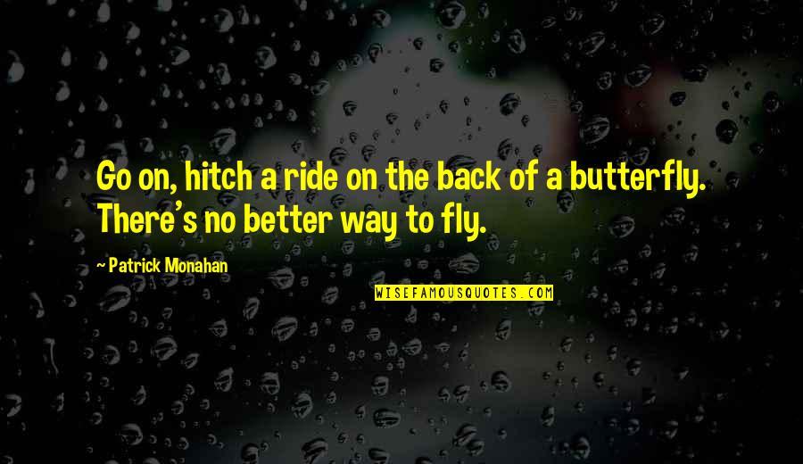 A Go Quotes By Patrick Monahan: Go on, hitch a ride on the back