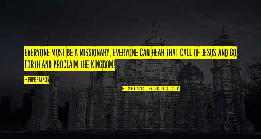 A Go Quotes By Pope Francis: Everyone must be a missionary, everyone can hear
