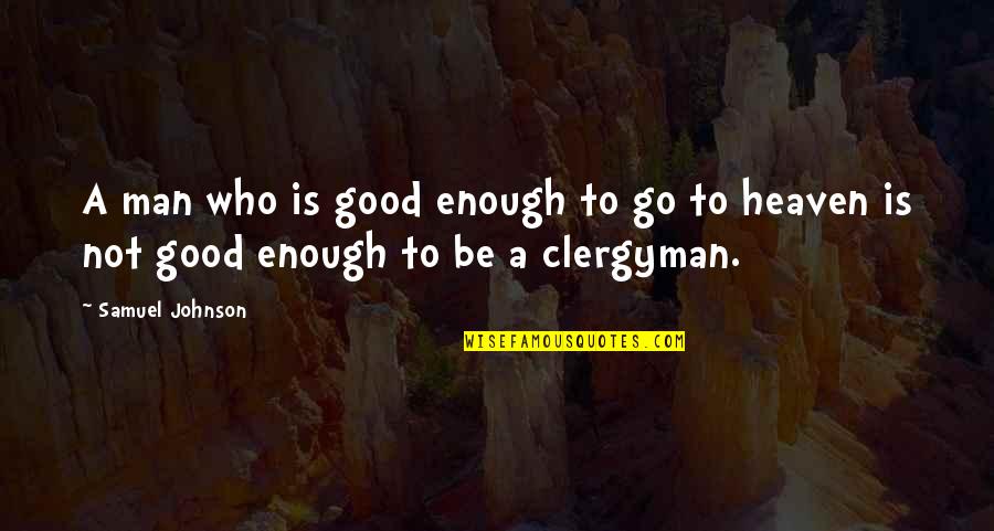 A Go Quotes By Samuel Johnson: A man who is good enough to go