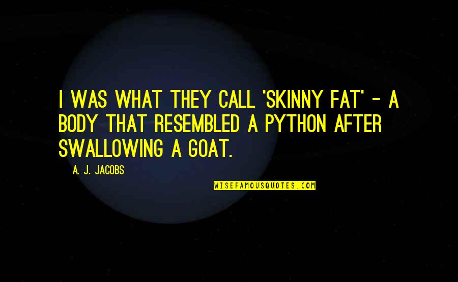 A Goat Quotes By A. J. Jacobs: I was what they call 'skinny fat' - A Goat Quotes By A. J. Jacobs: I was what they call 'skinny fat' -