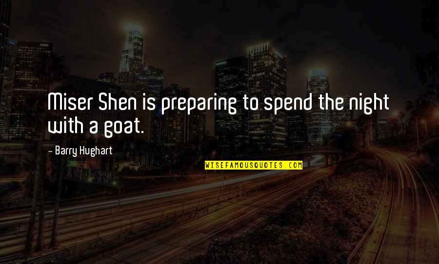 A Goat Quotes By Barry Hughart: Miser Shen is preparing to spend the night A Goat Quotes By Barry Hughart: Miser Shen is preparing to spend the night