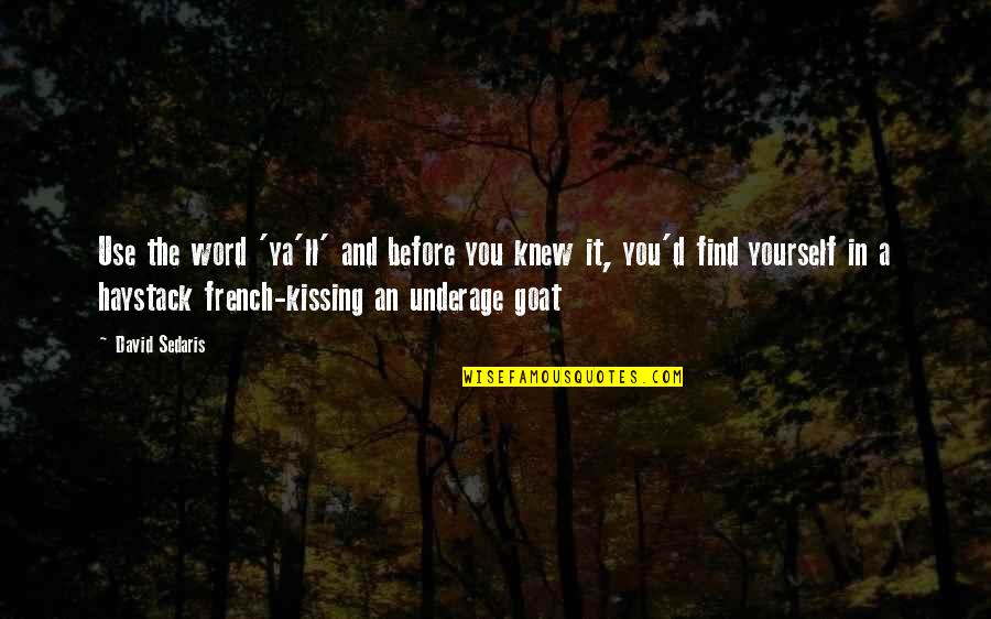 A Goat Quotes By David Sedaris: Use the word 'ya'll' and before you knew A Goat Quotes By David Sedaris: Use the word 'ya'll' and before you knew