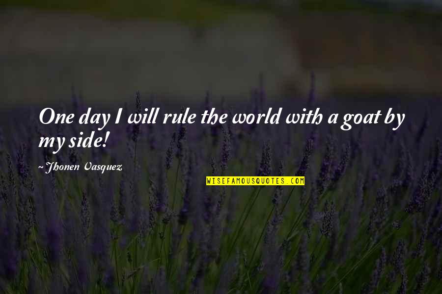 A Goat Quotes By Jhonen Vasquez: One day I will rule the world with A Goat Quotes By Jhonen Vasquez: One day I will rule the world with