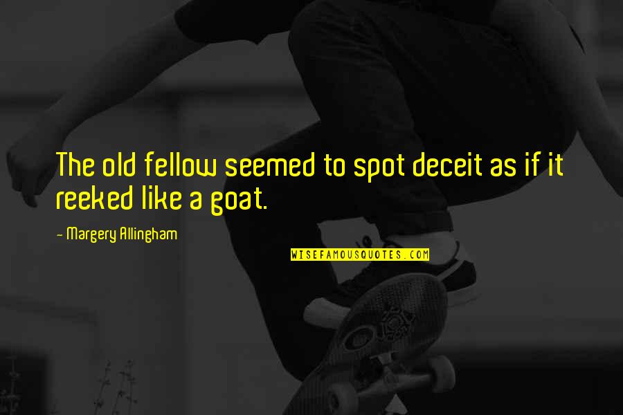 A Goat Quotes By Margery Allingham: The old fellow seemed to spot deceit as A Goat Quotes By Margery Allingham: The old fellow seemed to spot deceit as