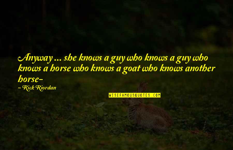 A Goat Quotes By Rick Riordan: Anyway ... she knows a guy who knows A Goat Quotes By Rick Riordan: Anyway ... she knows a guy who knows