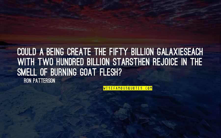 A Goat Quotes By Ron Patterson: Could a being create the fifty billion galaxieseach A Goat Quotes By Ron Patterson: Could a being create the fifty billion galaxieseach