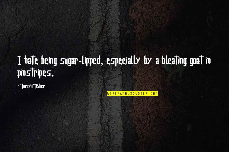 A Goat Quotes By Tarryn Fisher: I hate being sugar-lipped, especially by a bleating
