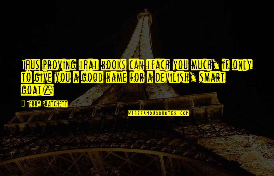 A Goat Quotes By Terry Pratchett: Thus proving that books can teach you much, A Goat Quotes By Terry Pratchett: Thus proving that books can teach you much,