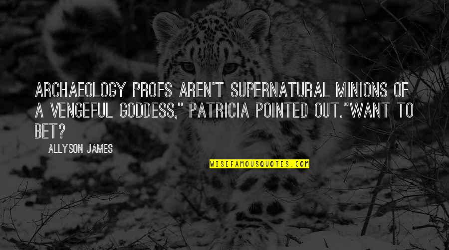 A Goddess Quotes By Allyson James: Archaeology profs aren't supernatural minions of a vengeful