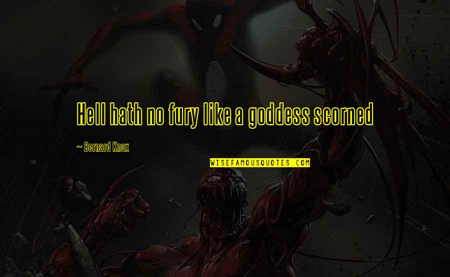 A Goddess Quotes By Bernard Knox: Hell hath no fury like a goddess scorned