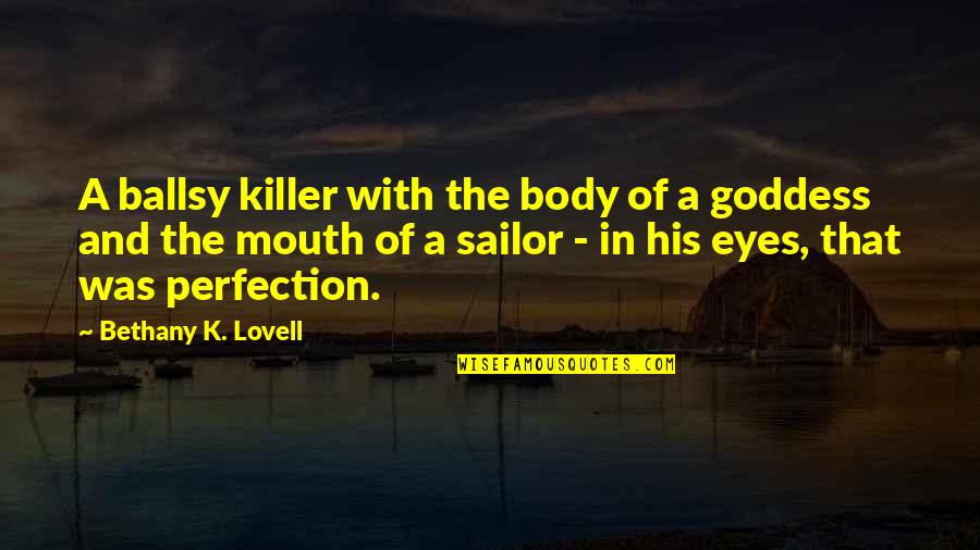 A Goddess Quotes By Bethany K. Lovell: A ballsy killer with the body of a