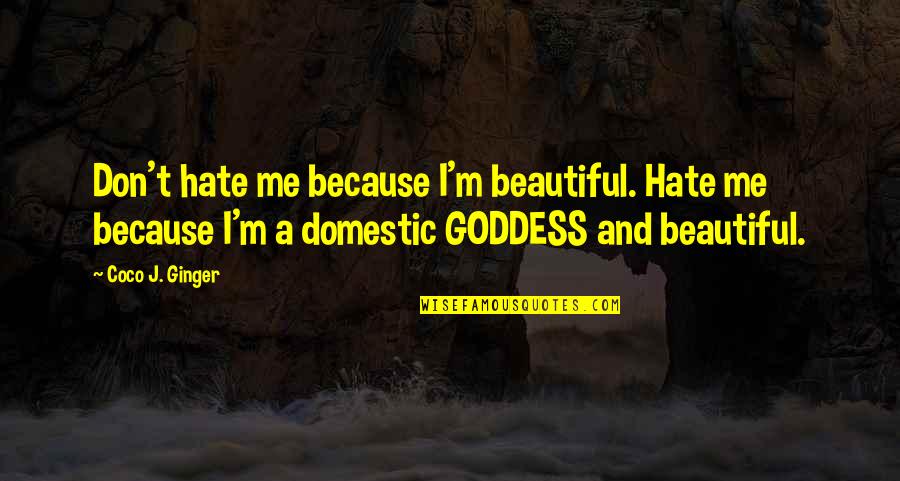 A Goddess Quotes By Coco J. Ginger: Don't hate me because I'm beautiful. Hate me