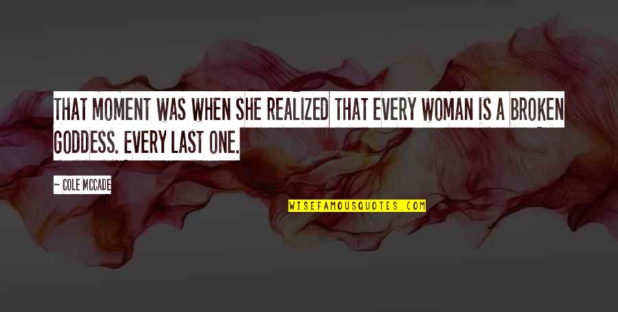 A Goddess Quotes By Cole McCade: That moment was when she realized that every A Goddess Quotes By Cole McCade: That moment was when she realized that every