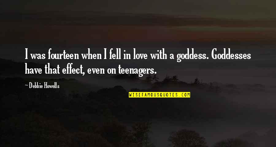 A Goddess Quotes By Debbie Howells: I was fourteen when I fell in love A Goddess Quotes By Debbie Howells: I was fourteen when I fell in love