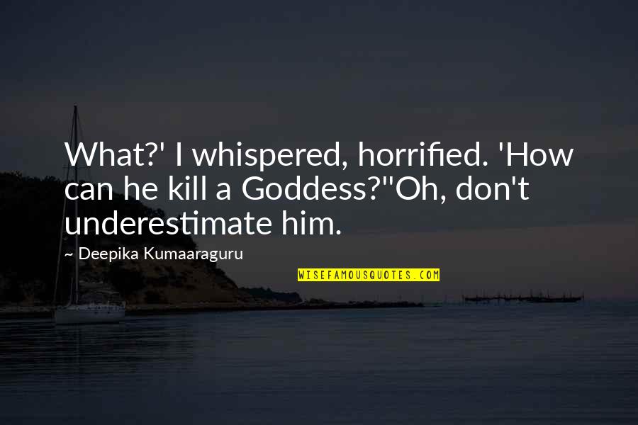 A Goddess Quotes By Deepika Kumaaraguru: What?' I whispered, horrified. 'How can he kill A Goddess Quotes By Deepika Kumaaraguru: What?' I whispered, horrified. 'How can he kill