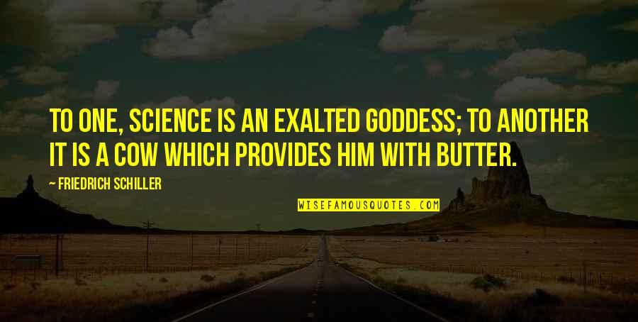 A Goddess Quotes By Friedrich Schiller: To one, science is an exalted goddess; to
