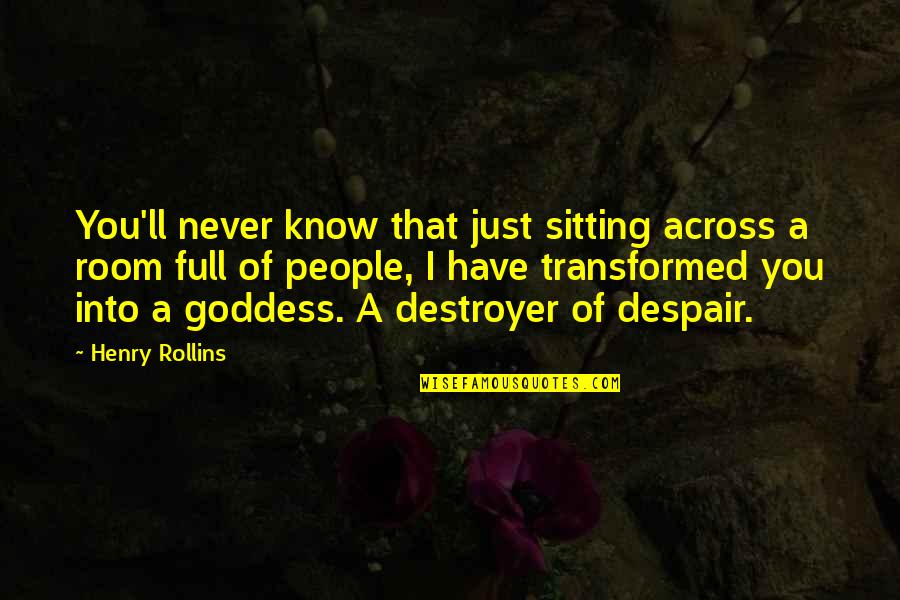 A Goddess Quotes By Henry Rollins: You'll never know that just sitting across a