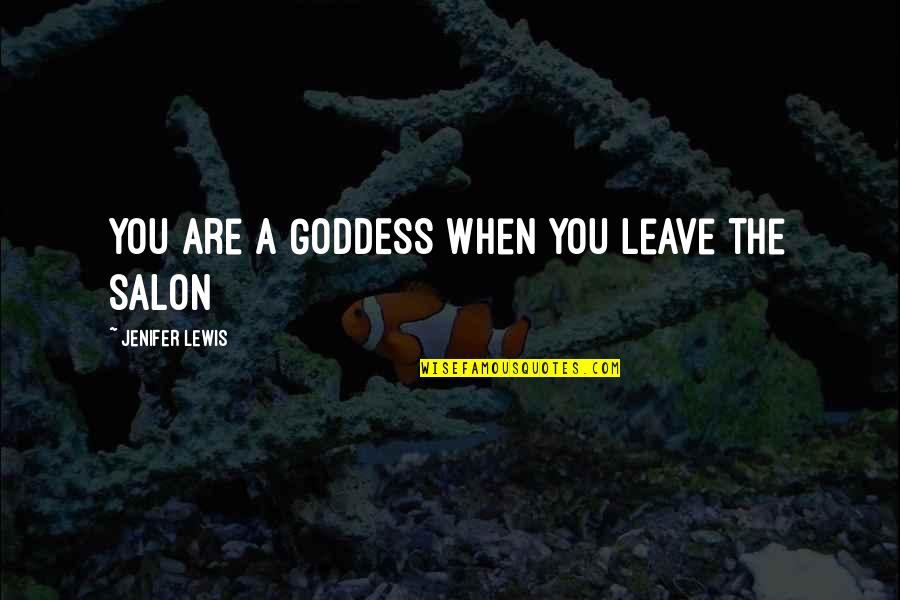 A Goddess Quotes By Jenifer Lewis: You are a GODDESS when you leave the