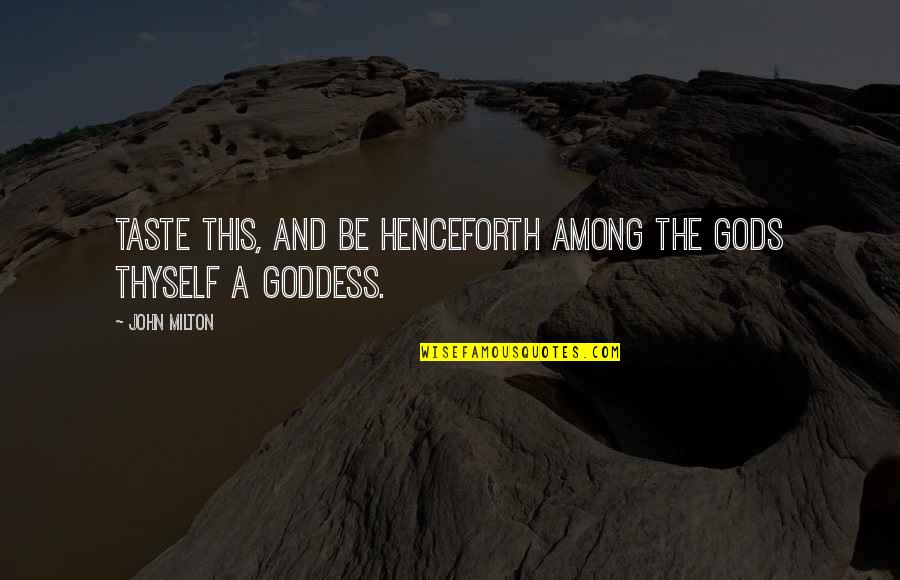 A Goddess Quotes By John Milton: Taste this, and be henceforth among the Gods