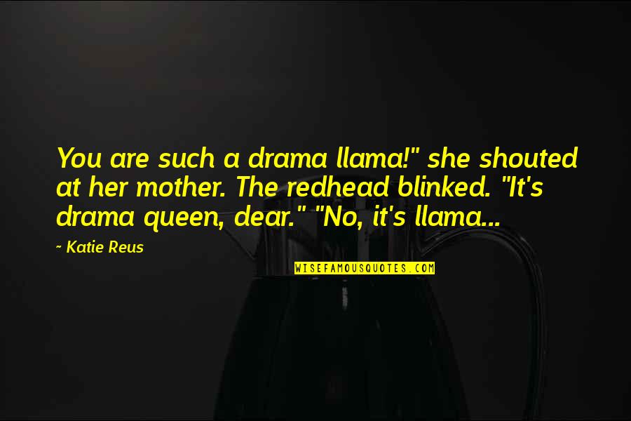 A Goddess Quotes By Katie Reus: You are such a drama llama!" she shouted