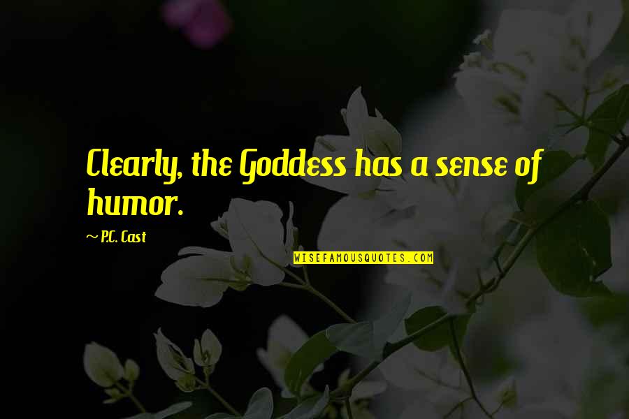 A Goddess Quotes By P.C. Cast: Clearly, the Goddess has a sense of humor.