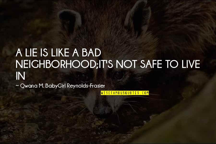 A Goddess Quotes By Qwana M. BabyGirl Reynolds-Frasier: A LIE IS LIKE A BAD NEIGHBORHOOD;IT'S NOT