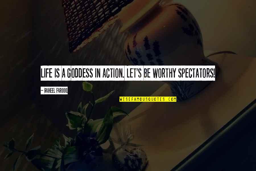 A Goddess Quotes By Raheel Farooq: Life is a goddess in action. Let's be A Goddess Quotes By Raheel Farooq: Life is a goddess in action. Let's be