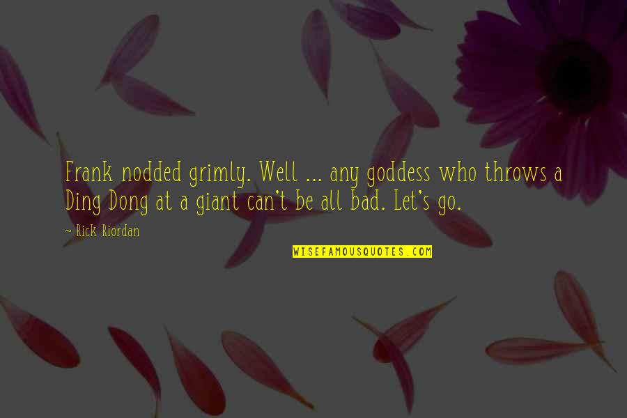 A Goddess Quotes By Rick Riordan: Frank nodded grimly. Well ... any goddess who