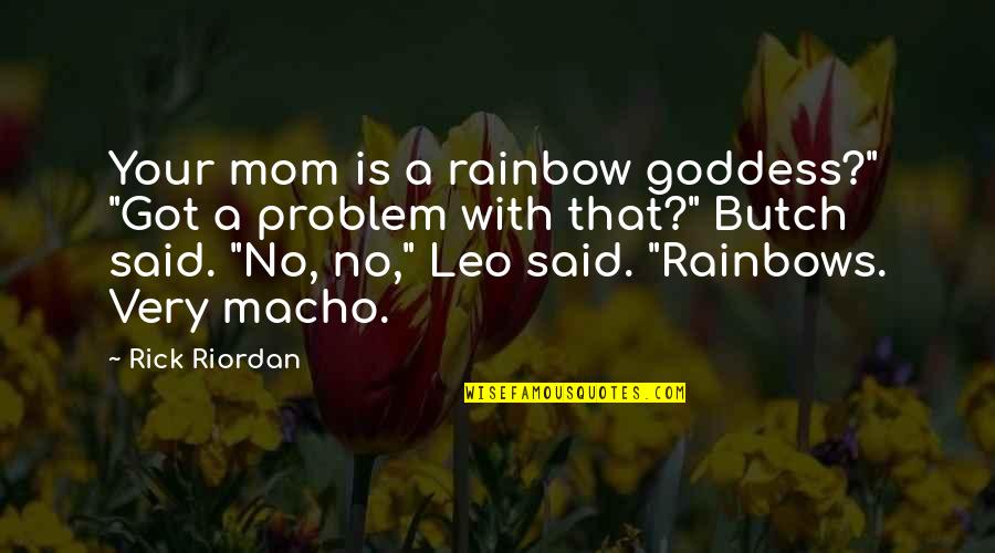 A Goddess Quotes By Rick Riordan: Your mom is a rainbow goddess?" "Got a A Goddess Quotes By Rick Riordan: Your mom is a rainbow goddess?" "Got a