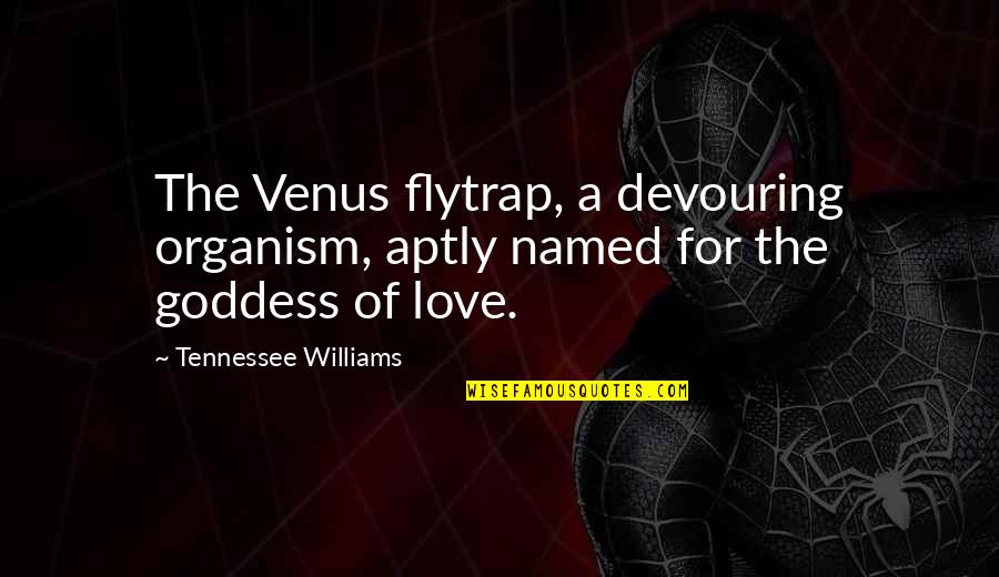 A Goddess Quotes By Tennessee Williams: The Venus flytrap, a devouring organism, aptly named