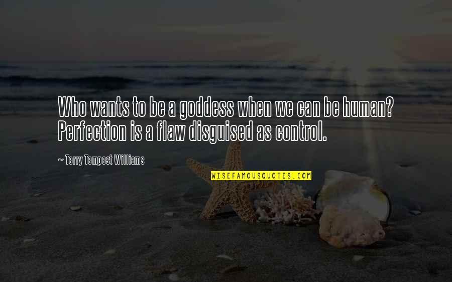 A Goddess Quotes By Terry Tempest Williams: Who wants to be a goddess when we A Goddess Quotes By Terry Tempest Williams: Who wants to be a goddess when we