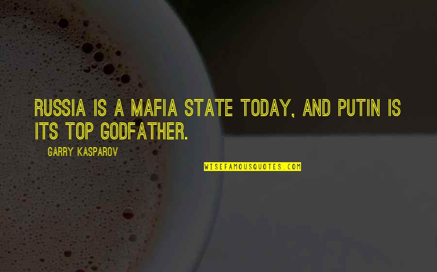 A Godfather Quotes By Garry Kasparov: Russia is a mafia state today, and Putin A Godfather Quotes By Garry Kasparov: Russia is a mafia state today, and Putin